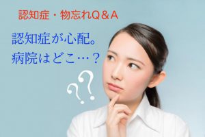 自分の物忘れは「認知症の初期」でないかと不安。病院選びと受診方法を教えて【認知症Q&A⑤】