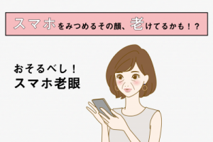 今、視界に「ぼやけ」「かすみ」があるなら【スマホ老眼】かも。放置すると顔がたるむ？